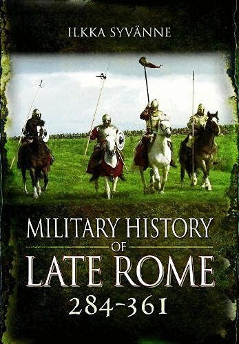 Ilkka Syvanne - Military History of Late Rome 284 361, Häftad