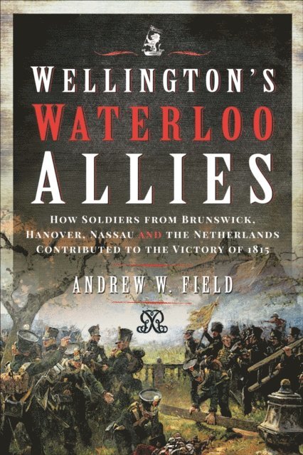 Andrew W. Field - Wellington's Waterloo Allies, E-bok