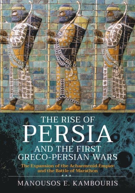 Manousos E. Kambouris - Rise of Persia and the First Greco-Persian Wars, E-bok
