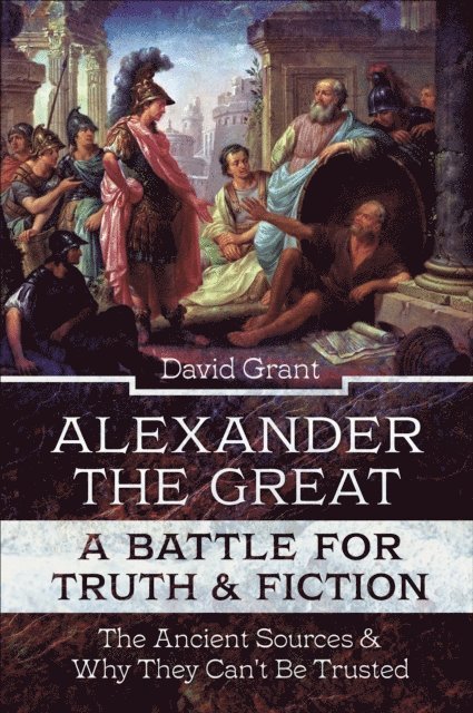 Alexander the Great, a Battle for Truth & Fiction