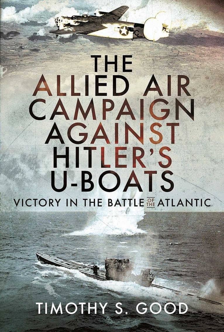 Timothy S Good - Allied Air Campaign Against Hitler's U-boats, Inbunden