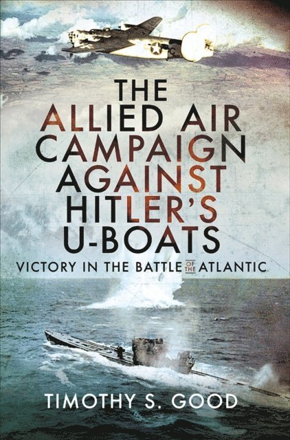 Timothy S. Good - Allied Air Campaign Against Hitler's U-boats, E-bok