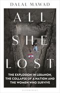 All She Lost: The Explosion in Lebanon, the Collapse of a Nation and the Women Who Survive - Between Civil War, Israel and Hezbollah