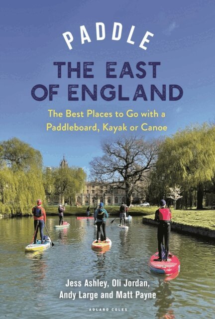 Oliver Jordan, Matthew Payne, Andrew Large, Jessica Ashley - Paddle the East of England, E-bok