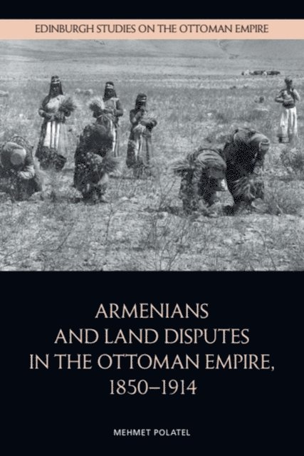 Mehmet Polatel - Armenians and Land Disputes in the Ottoman Empire, 1850–1914, E-bok. Tillgänglighet: Lägg i varukorg