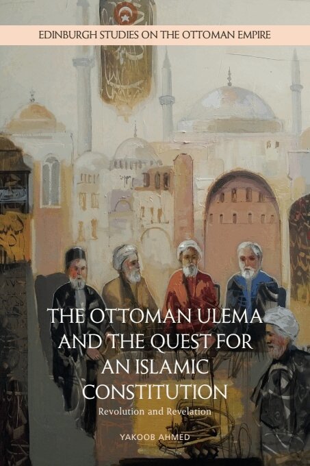 Yakoob Ahmed - Ottoman Ulema and the Quest for an Islamic Constitution, E-bok