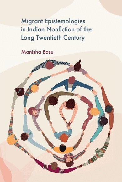 Manisha Basu - Migrant Epistemologies in Indian Nonfiction of the Long Twentieth Century, Inbunden