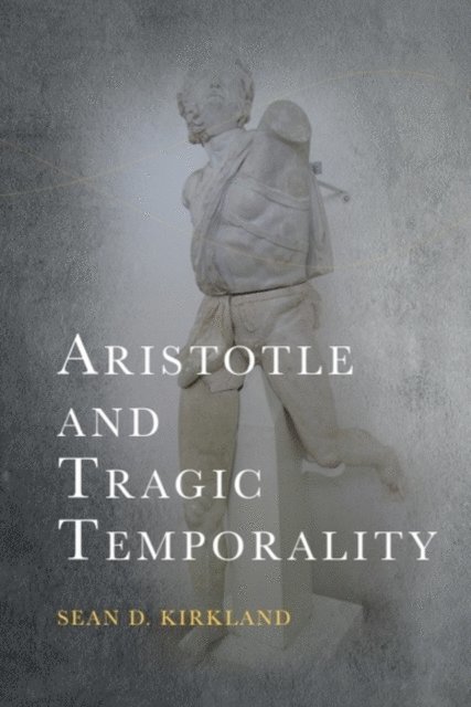 Sean D. Kirkland - Aristotle and Tragic Temporality, E-bok