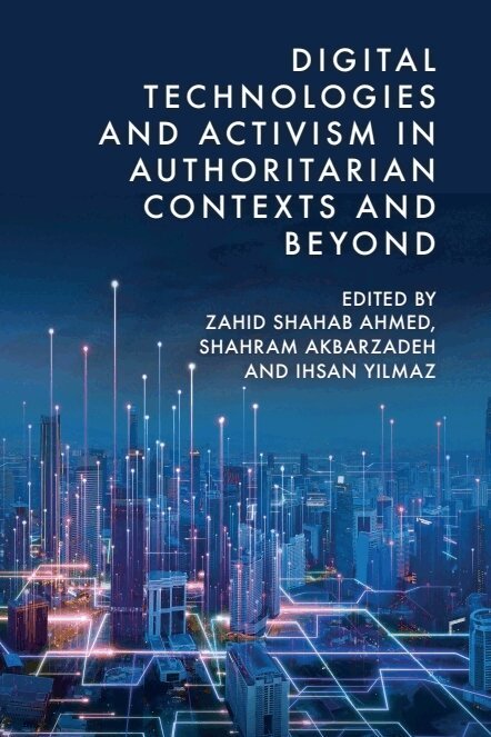 Zahid Shahab Ahmed, Shahram Akbarzadeh, Ihsan Yilmaz - Digital Technologies and Activism in Authoritarian Contexts and Beyond, E-bok