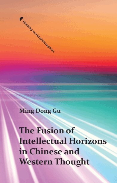 Ming Dong Gu - Fusion of Intellectual Horizons in Chinese and Western Thought, E-bok