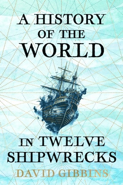 David Gibbins - History of the World in Twelve Shipwrecks, E-bok