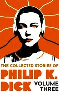 Collected Stories of Philip K. Dick Volume 3
