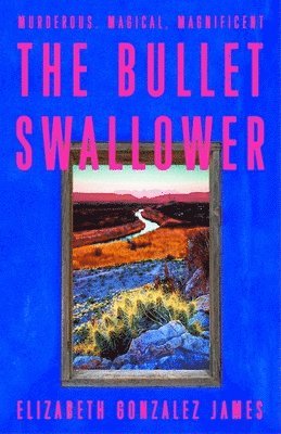 Elizabeth Gonzalez James - Bullet Swallower, Inbunden