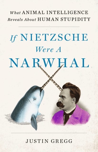 Justin Gregg - If Nietzsche Were a Narwhal, E-bok. Tillgänglighet: Lägg i varukorg