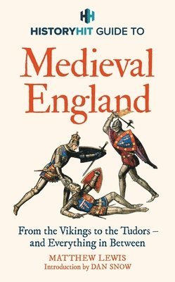 History Hit & Dan Snow - HISTORY HIT Guide to Medieval England, Inbunden
