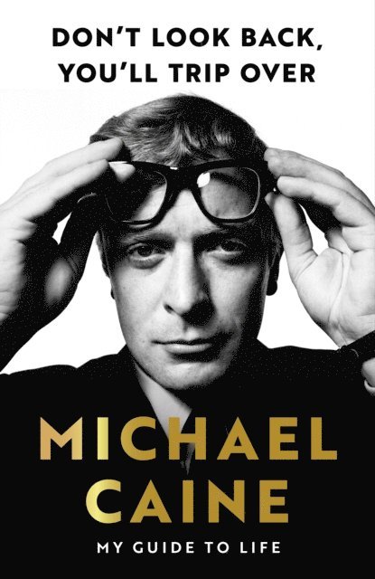 Michael Caine - Don't Look Back, You'll Trip Over, E-bok