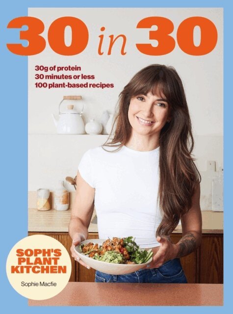 Sophie Macfie - Soph's Plant Kitchen 30 in 30: 30g of protein, 30 minutes or less, E-bok