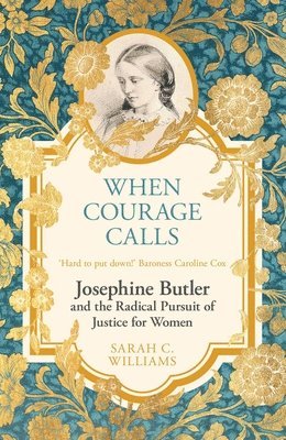 Sarah C. Williams - When Courage Calls: Josephine Butler and the Radical Pursuit of Justice for Women, Häftad
