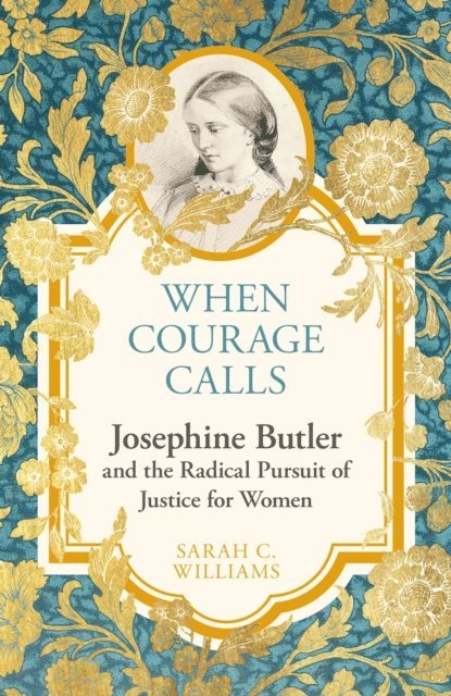 Sarah C. Williams - When Courage Calls: Josephine Butler and the Radical Pursuit of Justice for Women, E-bok