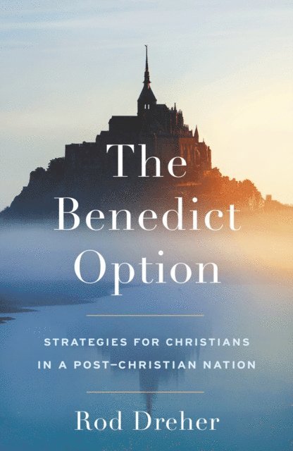 Rod Dreher - Benedict Option, E-bok