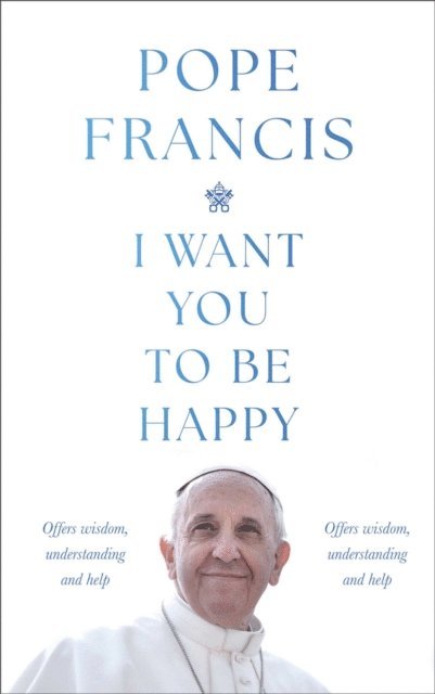 Pope Francis - I Want You to be Happy, E-bok