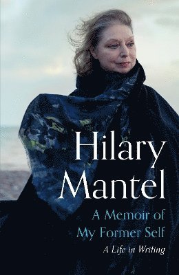 Hilary Mantel - Memoir of My Former Self, Inbunden