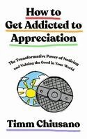 Timm Chiusano - How To Get Addicted to Appreciation, Häftad