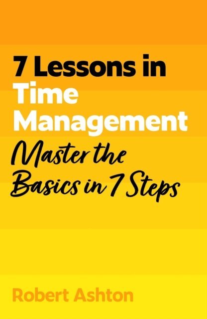 Robert Ashton - 7 Lessons in Time Management, E-bok
