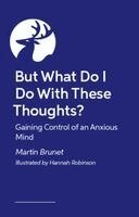 Dr Martin Brunet - But What Do I Do With These Thoughts?, Häftad