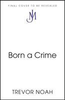 Trevor Noah - Born A Crime, Inbunden