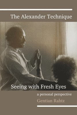 Alexander Technique - Seeing with Fresh Eyes - A Personal Perspective