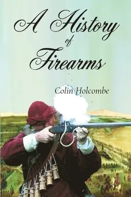 Colin Holcombe - History of Firearms, Häftad. Tillgänglighet: Lägg i varukorg