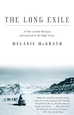 Melanie McGrath - The Long Exile: The Long Exile: A Tale of Inuit Betrayal and Survival in the High Arctic, Häftad
