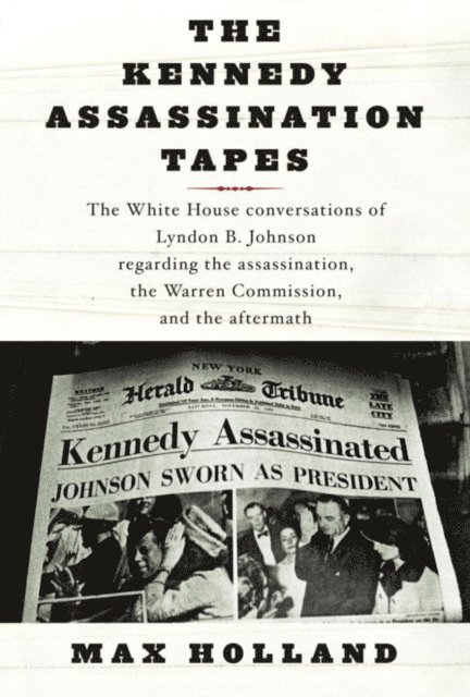 Max Holland - Kennedy Assassination Tapes, E-bok