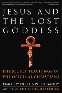 Jesus And The Lost Goddess: The Secret Teachings Of The Orig
