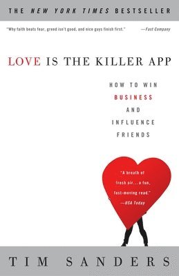 Tim Sanders - Love Is the Killer App: How to Win Business and Influence Friends, Häftad