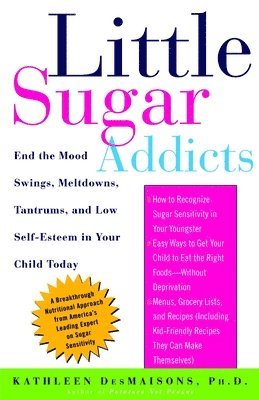Kathleen Desmaisons - Little Sugar Addicts: End the Mood Swings, Meltdowns, Tantrums, and Low Self-Esteem in Your Child Today, Häftad