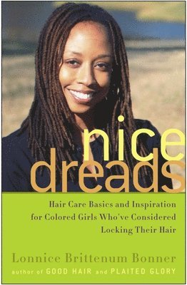 Lonnice Brittenum Bonner - Nice Dreads: Hair Care Basics and Inspiration for Colored Girls Who've Considered Locking Their Hair, Häftad