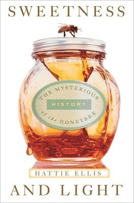 Hattie Ellis - Sweetness and Light: The Mysterious History of the Honeybee, Häftad. Tillgänglighet: Lägg i varukorg