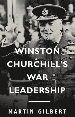 Martin Gilbert - Winston Churchill's War Leadership, Häftad