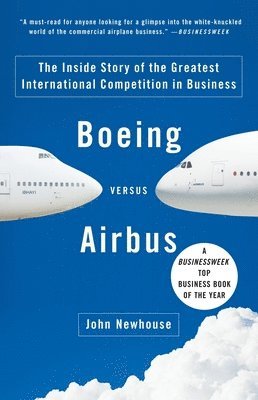 John Newhouse - Boeing Versus Airbus: The Inside Story of the Greatest International Competition in Business, Häftad
