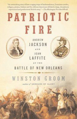Winston Groom - Patriotic Fire: Andrew Jackson and Jean Laffite at the Battle of New Orleans, Häftad