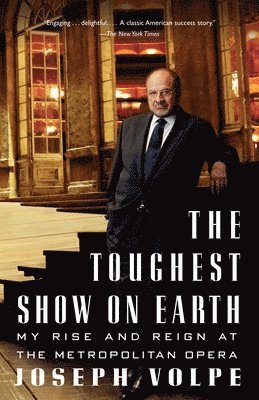 Joseph Volpe, Charles Michener - The Toughest Show on Earth: The Toughest Show on Earth: My Rise and Reign at the Metropolitan Opera, Häftad