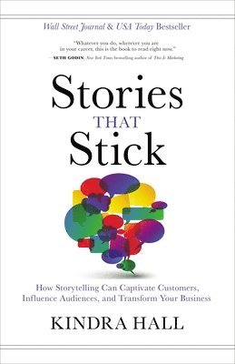 Kindra Hall - Stories That Stick: How Storytelling Can Captivate Customers, Influence Audiences, and Transform Your Business, Inbunden