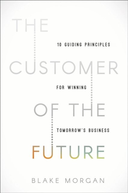 Blake Morgan - Customer of the Future, E-bok