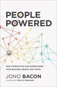 People Powered: How Communities Can Supercharge Your Business, Brand, and Teams /]Cjono Bacon