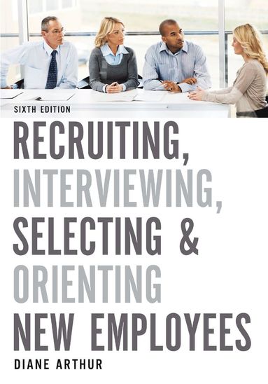 Recruiting, Interviewing, Selecting, and Orienting New Employees av Diane Arthur