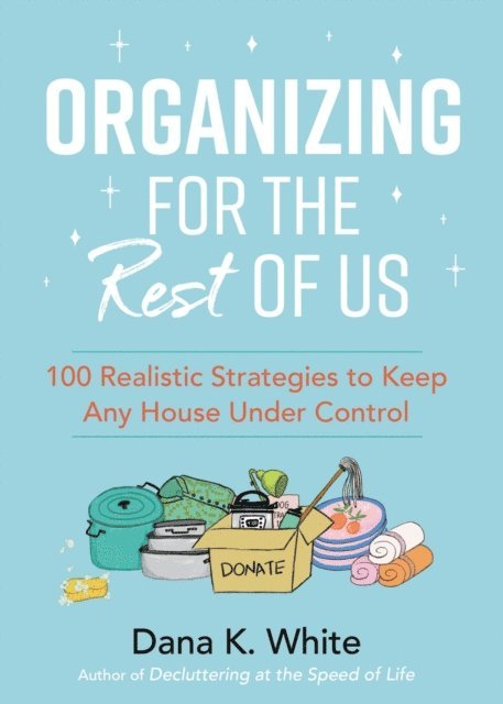 Dana K. White - Organizing for the Rest of Us, E-bok