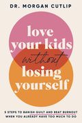 Love Your Kids Without Losing Yourself