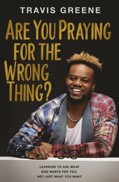Travis Greene - Are You Praying for the Wrong Thing?, E-bok. Tillgänglighet: Lägg i varukorg